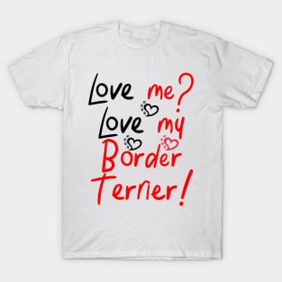 Love Me Love My Border Terrier! Especially for Border Terrier Dog Lovers! T-Shirt